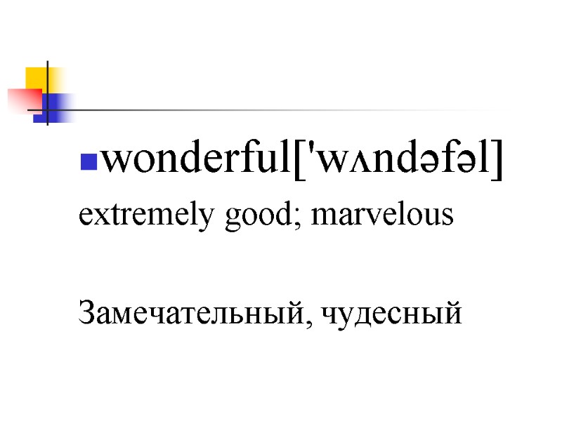 wonderful['wʌndəfəl] extremely good; marvelous   Замечательный, чудесный